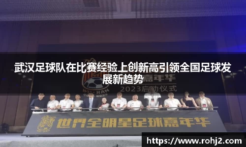 武汉足球队在比赛经验上创新高引领全国足球发展新趋势