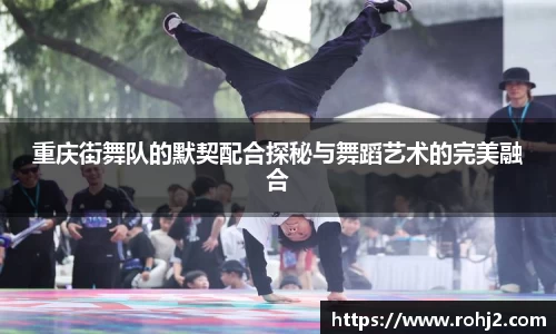 重庆街舞队的默契配合探秘与舞蹈艺术的完美融合