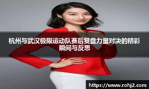 杭州与武汉极限运动队赛后复盘力量对决的精彩瞬间与反思