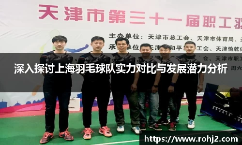 深入探讨上海羽毛球队实力对比与发展潜力分析