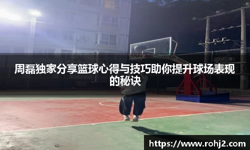 周磊独家分享篮球心得与技巧助你提升球场表现的秘诀